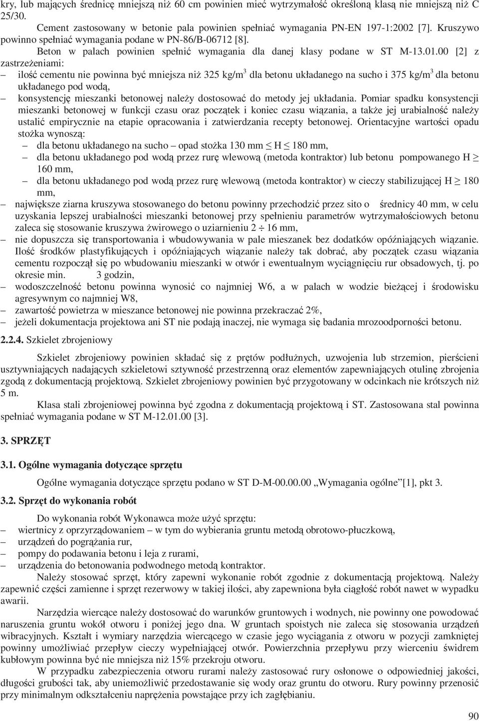 00 [2] z zastrzeżeniami: ilość cementu nie powinna być mniejsza niż 325 kg/m 3 dla betonu układanego na sucho i 375 kg/m 3 dla betonu układanego pod wodą, konsystencję mieszanki betonowej należy