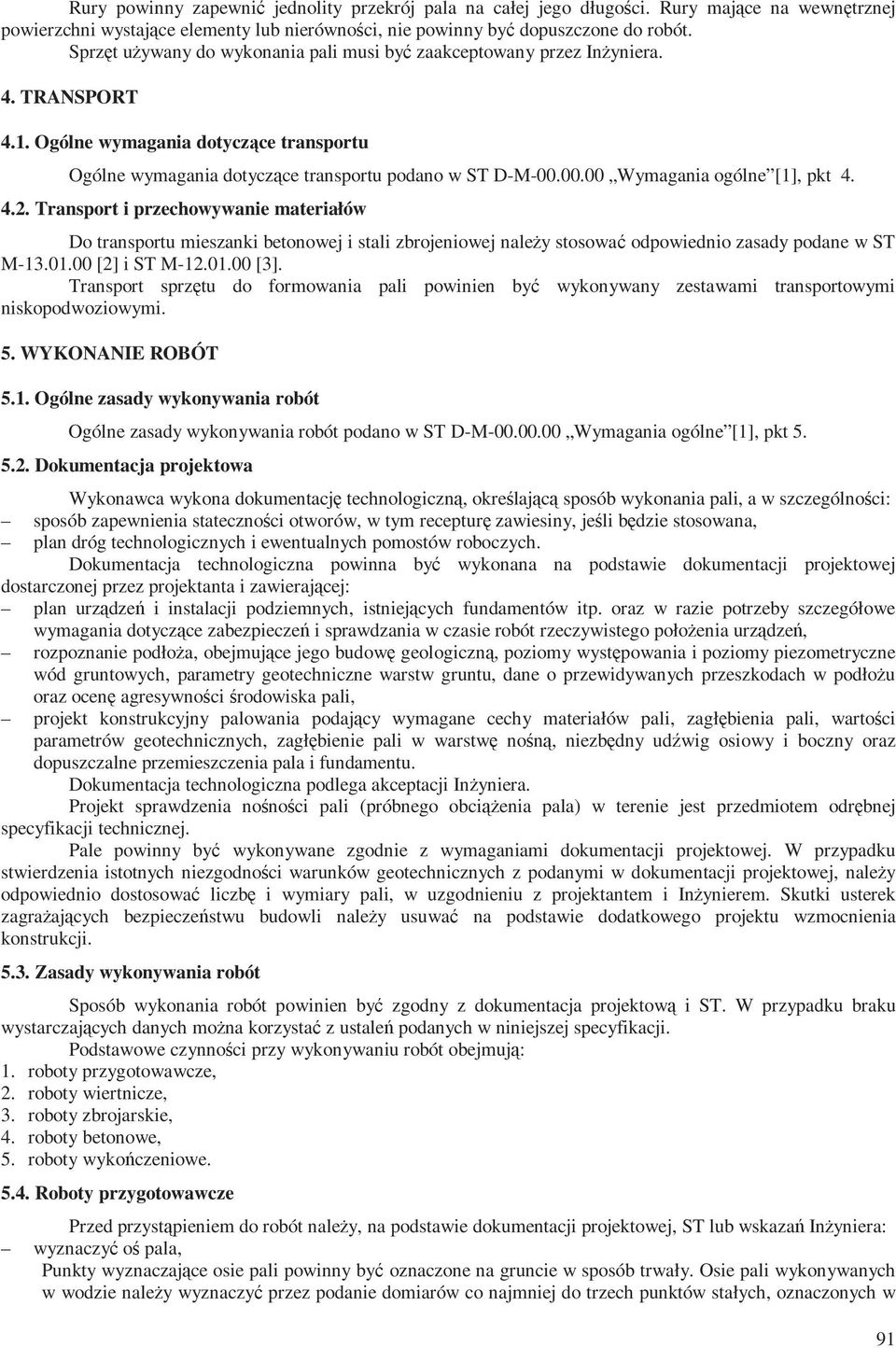 00.00 Wymagania ogólne [1], pkt 4. 4.2. Transport i przechowywanie materiałów Do transportu mieszanki betonowej i stali zbrojeniowej należy stosować odpowiednio zasady podane w ST M-13.01.