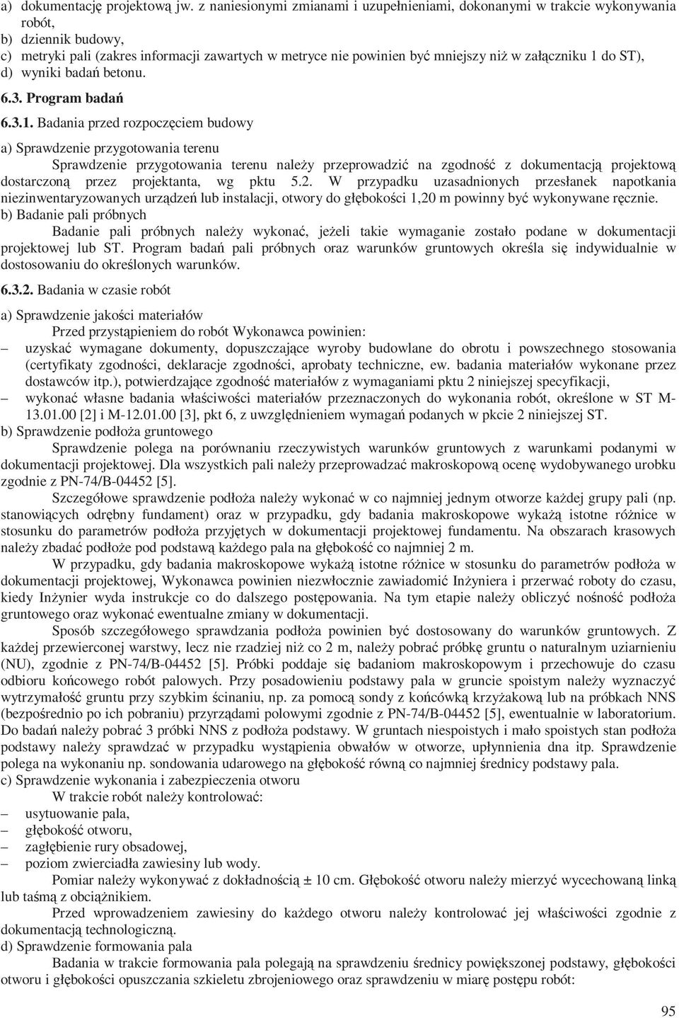 1 do ST), d) wyniki badań betonu. 6.3. Program badań 6.3.1. Badania przed rozpoczęciem budowy a) Sprawdzenie przygotowania terenu Sprawdzenie przygotowania terenu należy przeprowadzić na zgodność z