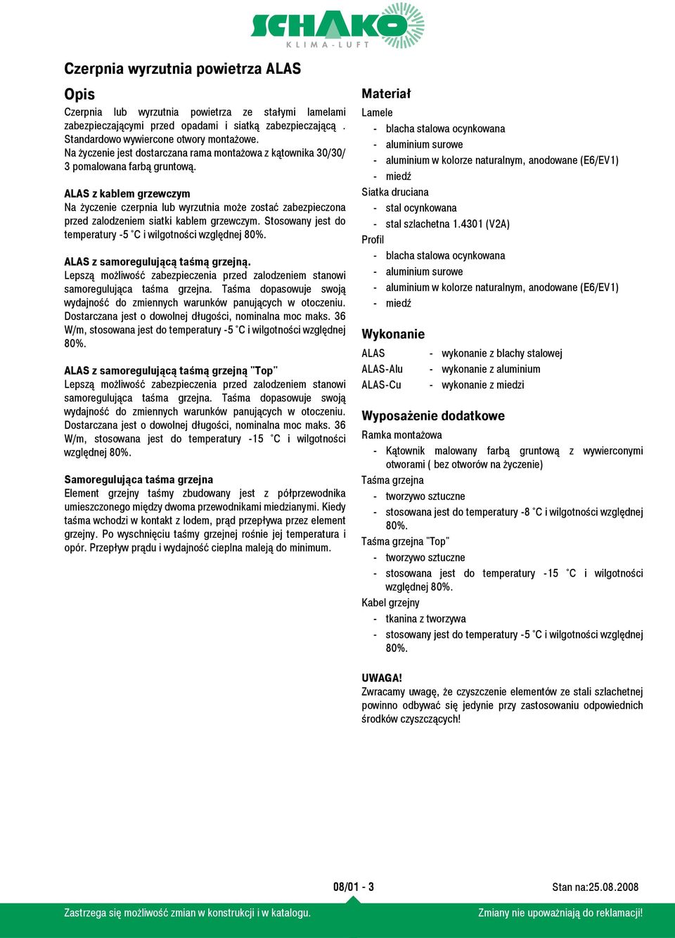 ALAS z kablem grzewczym Na życzenie czerpnia lub wyrzutnia może zostać zabezpieczona przed zalodzeniem siatki kablem grzewczym. Stosowany jest do temperatury -5 C i wilgotności względnej 80%.