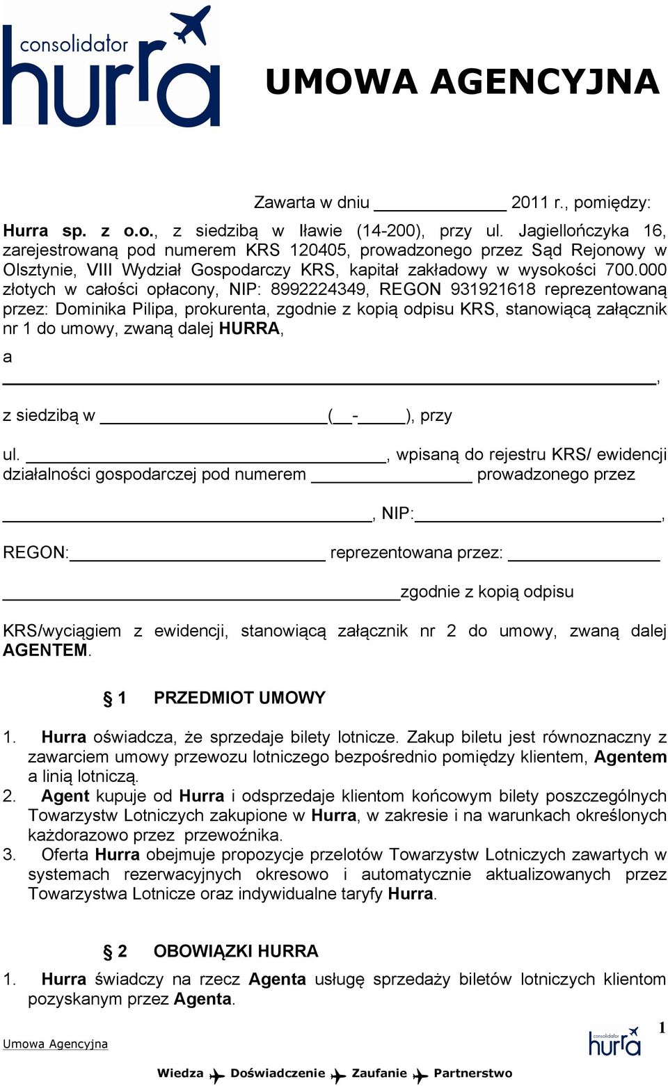 000 złotych w całości opłacony, NIP: 8992224349, REGON 931921618 reprezentowaną przez: Dominika Pilipa, prokurenta, zgodnie z kopią odpisu KRS, stanowiącą załącznik nr 1 do umowy, zwaną dalej HURRA,