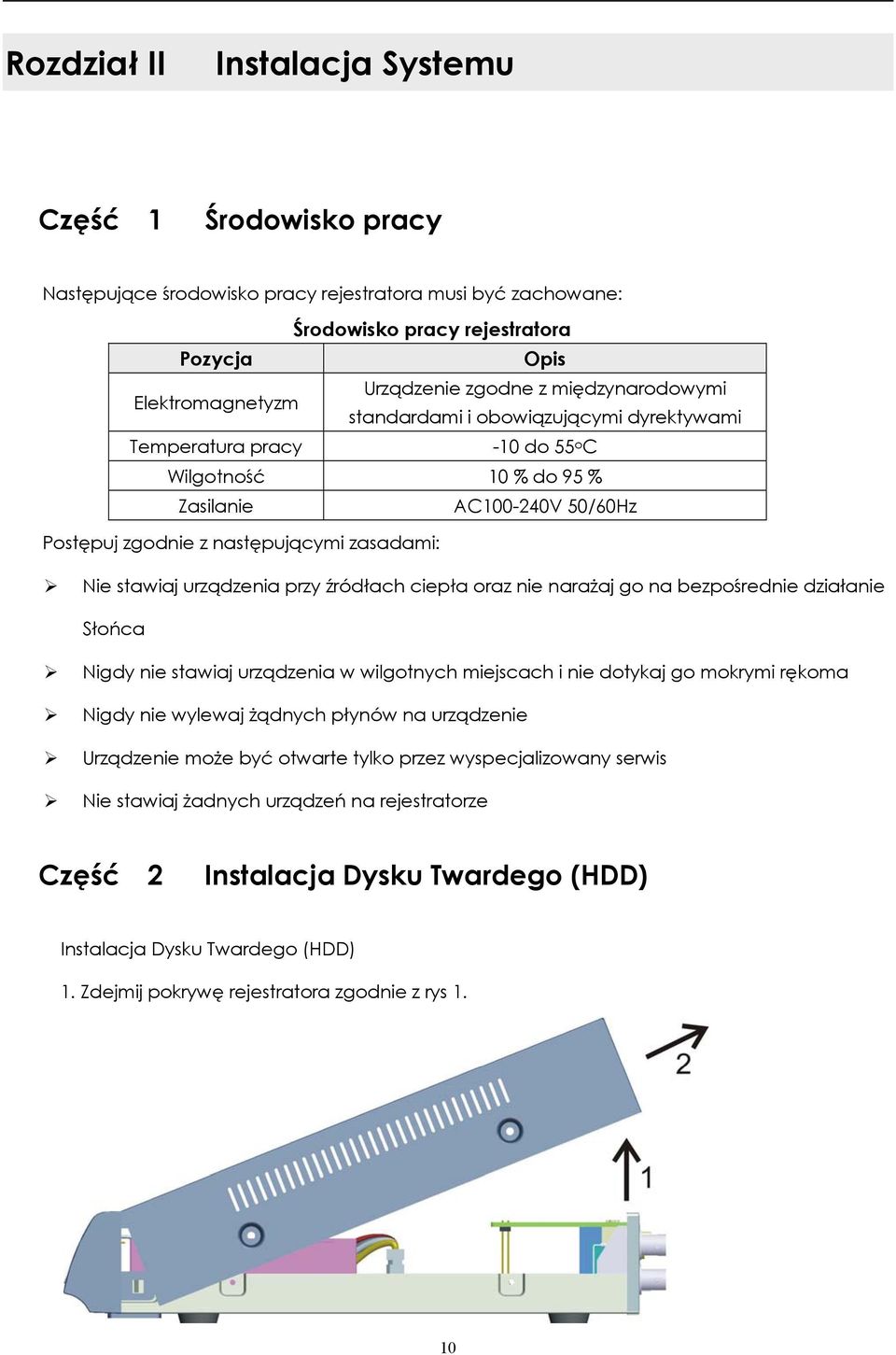 urządzenia przy źródłach ciepła oraz nie narażaj go na bezpośrednie działanie Słońca Nigdy nie stawiaj urządzenia w wilgotnych miejscach i nie dotykaj go mokrymi rękoma Nigdy nie wylewaj żądnych