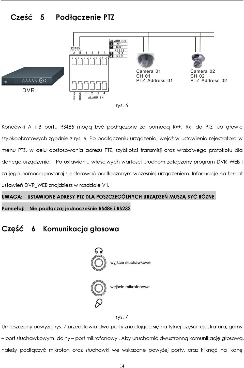 Po podłączeniu urządzenia, wejdź w ustawienia rejestratora w menu PTZ, w celu dostosowania adresu PTZ, szybkości transmisji oraz właściwego protokołu dla danego urządzenia.