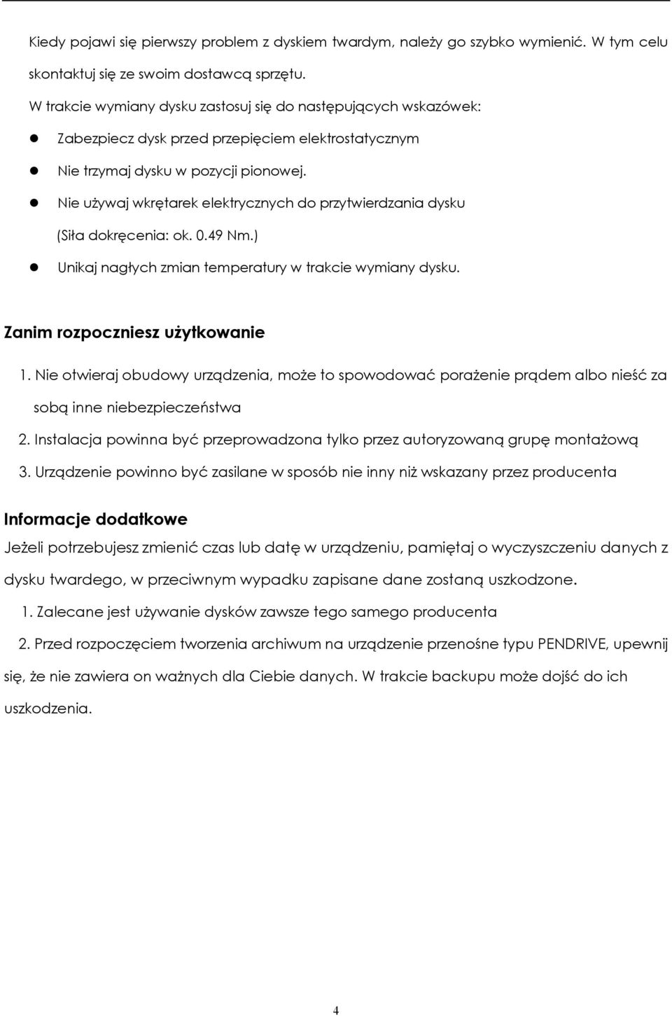 Nie używaj wkrętarek elektrycznych do przytwierdzania dysku (Siła dokręcenia: ok. 0.49 Nm.) Unikaj nagłych zmian temperatury w trakcie wymiany dysku. Zanim rozpoczniesz użytkowanie 1.