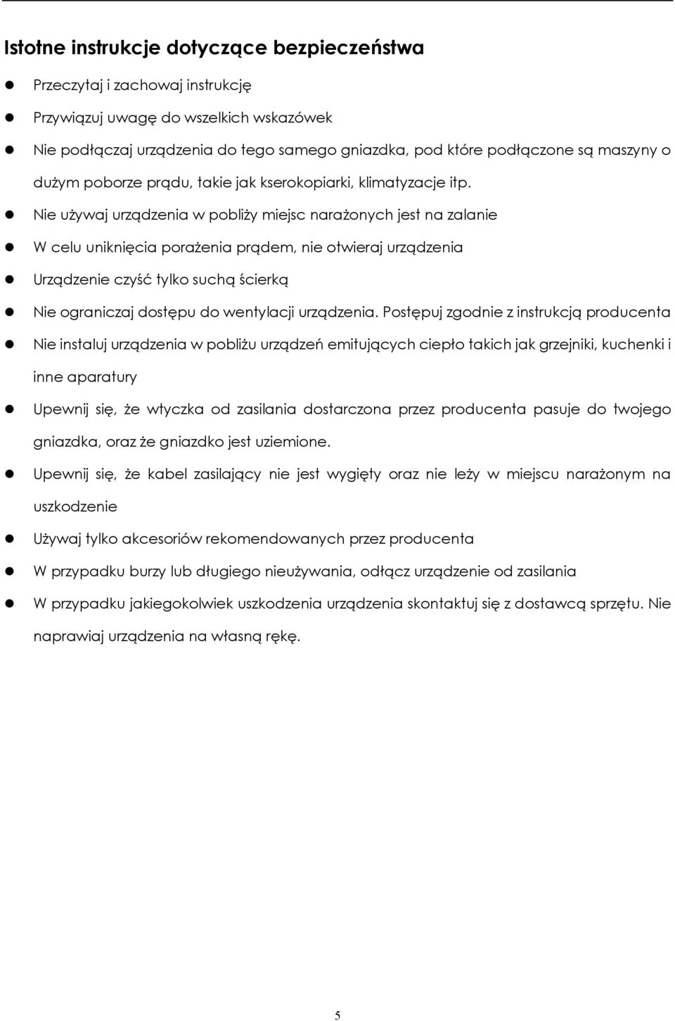 Nie używaj urządzenia w pobliży miejsc narażonych jest na zalanie W celu uniknięcia porażenia prądem, nie otwieraj urządzenia Urządzenie czyść tylko suchą ścierką Nie ograniczaj dostępu do wentylacji