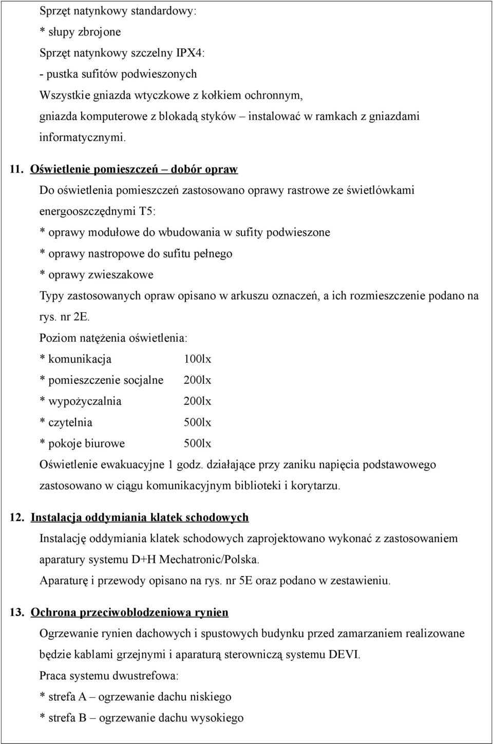 Oświetlenie pomieszczeń dobór opraw Do oświetlenia pomieszczeń zastosowano oprawy rastrowe ze świetlówkami energooszczędnymi T5: * oprawy modułowe do wbudowania w sufity podwieszone * oprawy