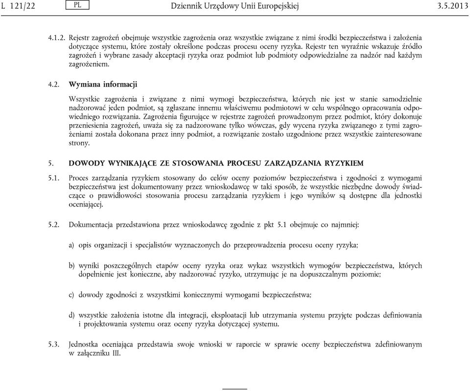 Wymiana informacji Wszystkie zagrożenia i związane z nimi wymogi bezpieczeństwa, których nie jest w stanie samodzielnie nadzorować jeden podmiot, są zgłaszane innemu właściwemu podmiotowi w celu