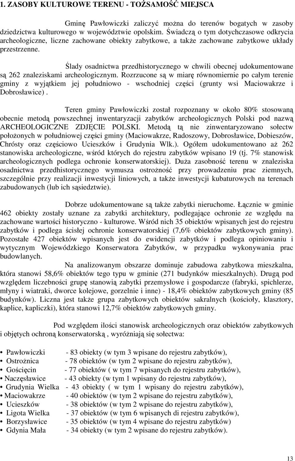 Ślady osadnictwa przedhistorycznego w chwili obecnej udokumentowane są 262 znaleziskami archeologicznym.