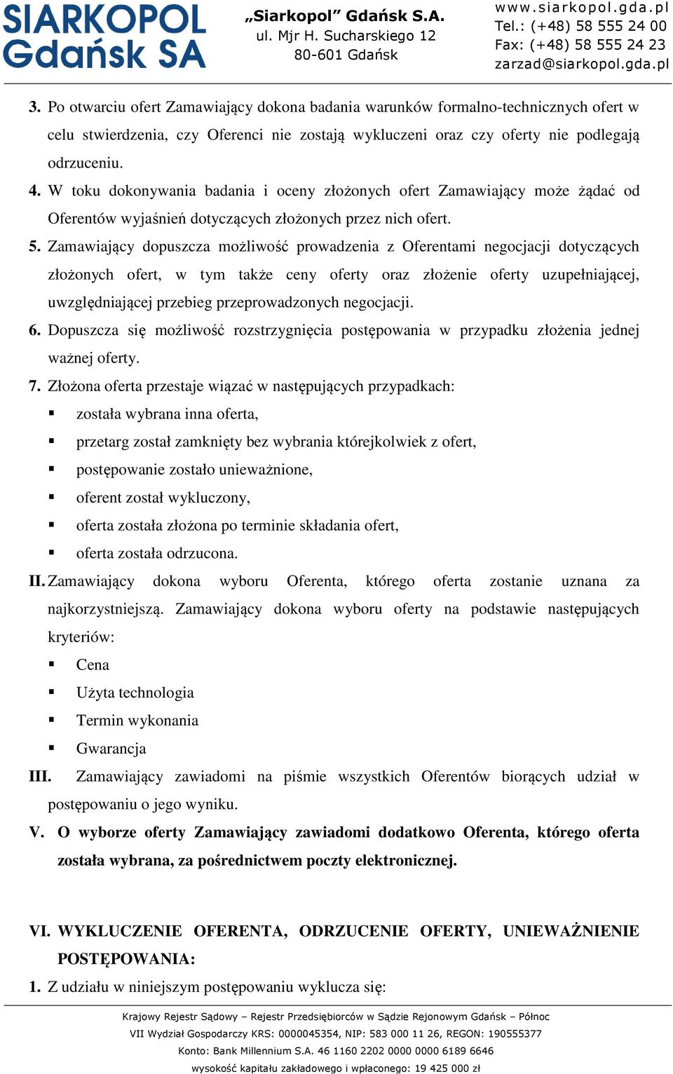 Zamawiający dopuszcza możliwość prowadzenia z Oferentami negocjacji dotyczących złożonych ofert, w tym także ceny oferty oraz złożenie oferty uzupełniającej, uwzględniającej przebieg przeprowadzonych