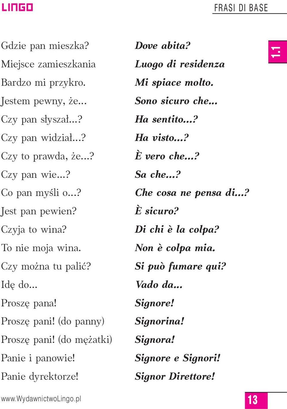 (do m atki) Panie i panowie! Panie dyrektorze! Dove abita? Luogo di residenza Mi spiace molto. Sono sicuro che... Ha sentito...? Ha visto...? È vero che...? Sa che.