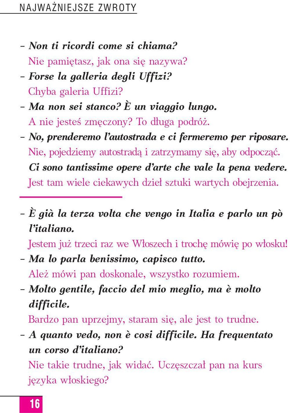 Ci sono tantissime opere d arte che vale la pena vedere. Jest tam wiele ciekawych dzie sztuki wartych obejrzenia. È gi la terza volta che vengo in Italia e parlo un pò l italiano.