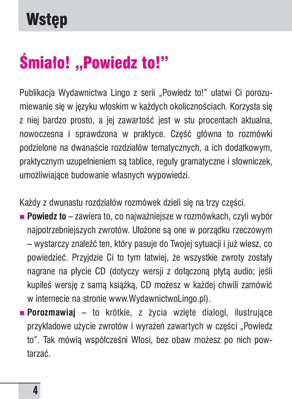 Cz Êç g ówna to rozmówki podzielone na dwanaêcie rozdzia ów tematycznych, a ich dodatkowym, praktycznym uzupe nieniem sà tablice, regu y gramatyczne i s owniczek, umo liwiajàce budowanie w asnych