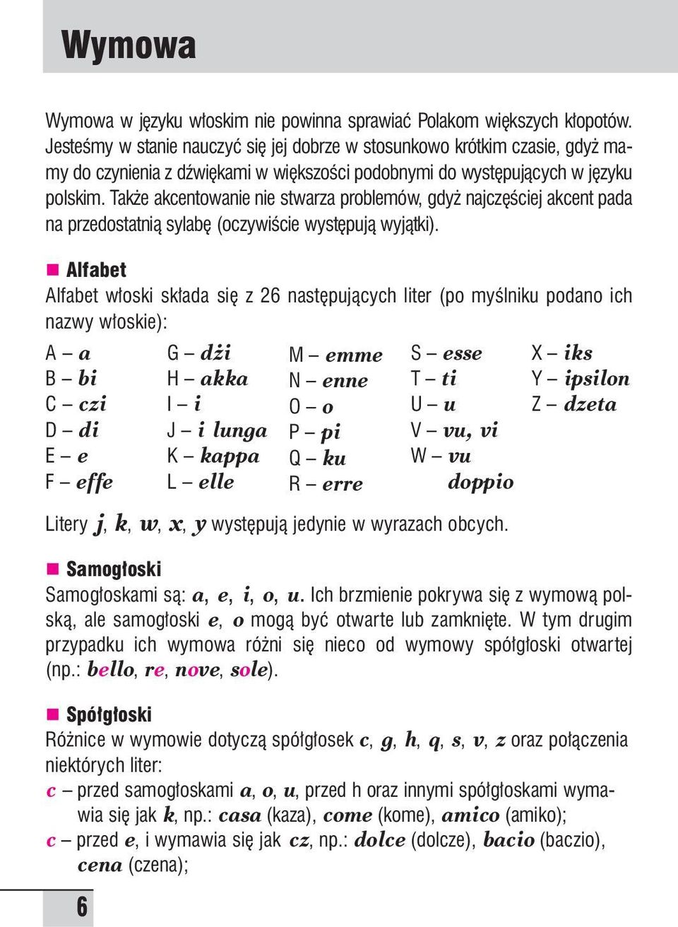 Tak e akcentowanie nie stwarza problemów, gdy najcz Êciej akcent pada na przedostatnià sylab (oczywiêcie wyst pujà wyjàtki).