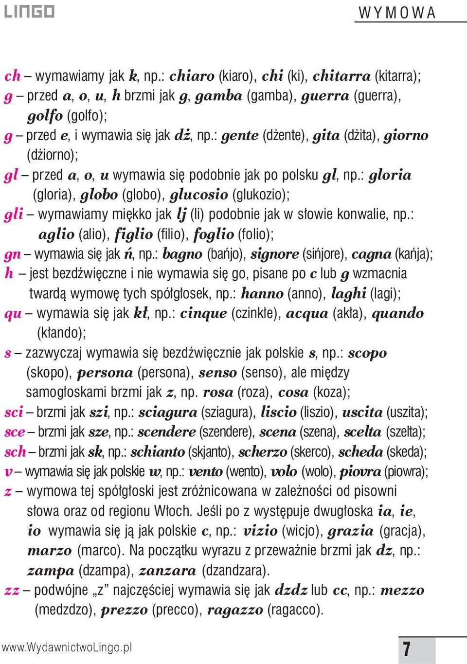 : gloria (gloria), globo (globo), glucosio (glukozio); gli wymawiamy mi kko jak lj (li) podobnie jak w s owie konwalie, np.: aglio (alio), figlio (filio), foglio (folio); gn wymawia si jak ƒ, np.