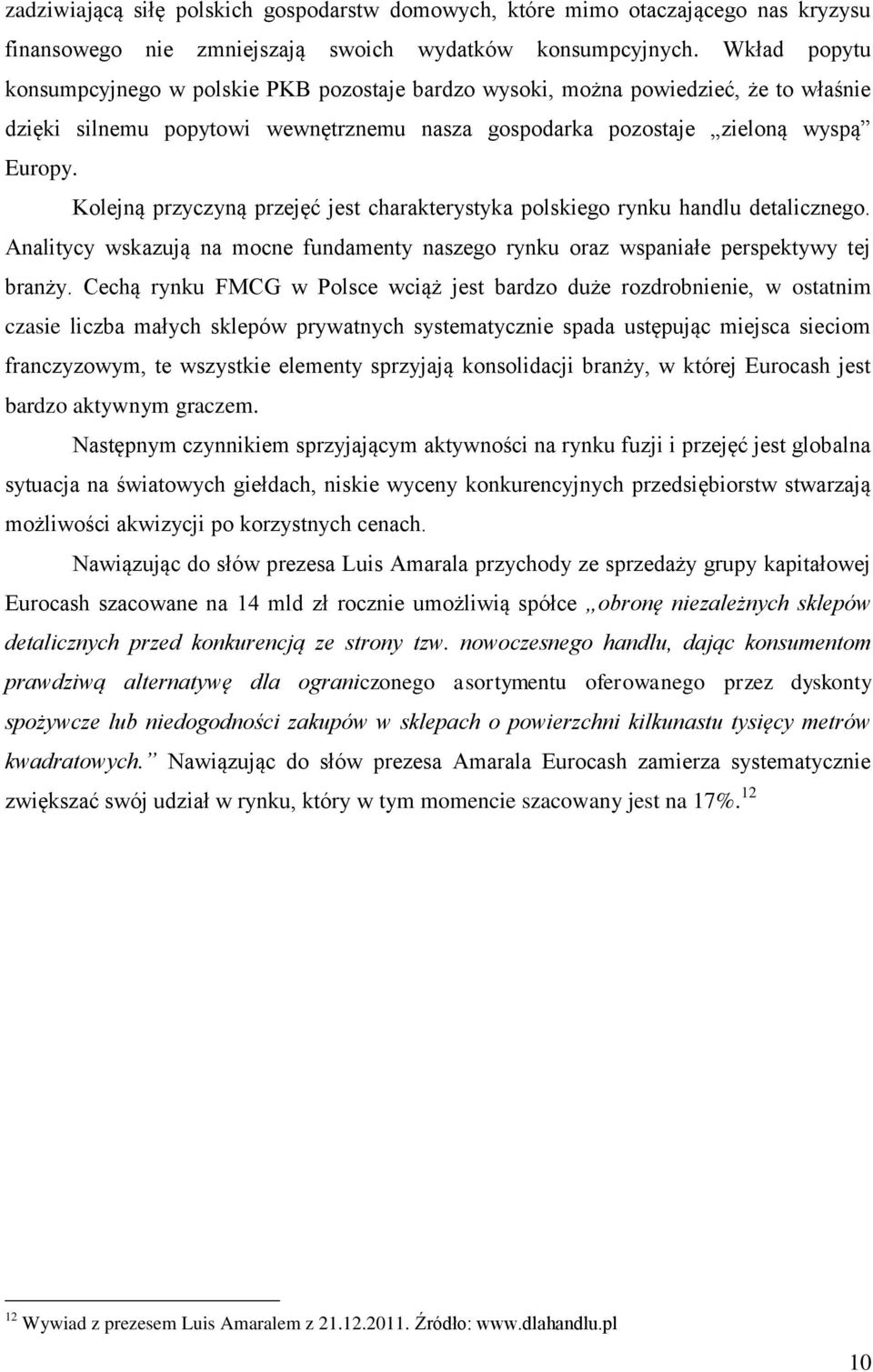 Kolejną przyczyną przejęć jest charakterystyka polskiego rynku handlu detalicznego. Analitycy wskazują na mocne fundamenty naszego rynku oraz wspaniałe perspektywy tej branży.