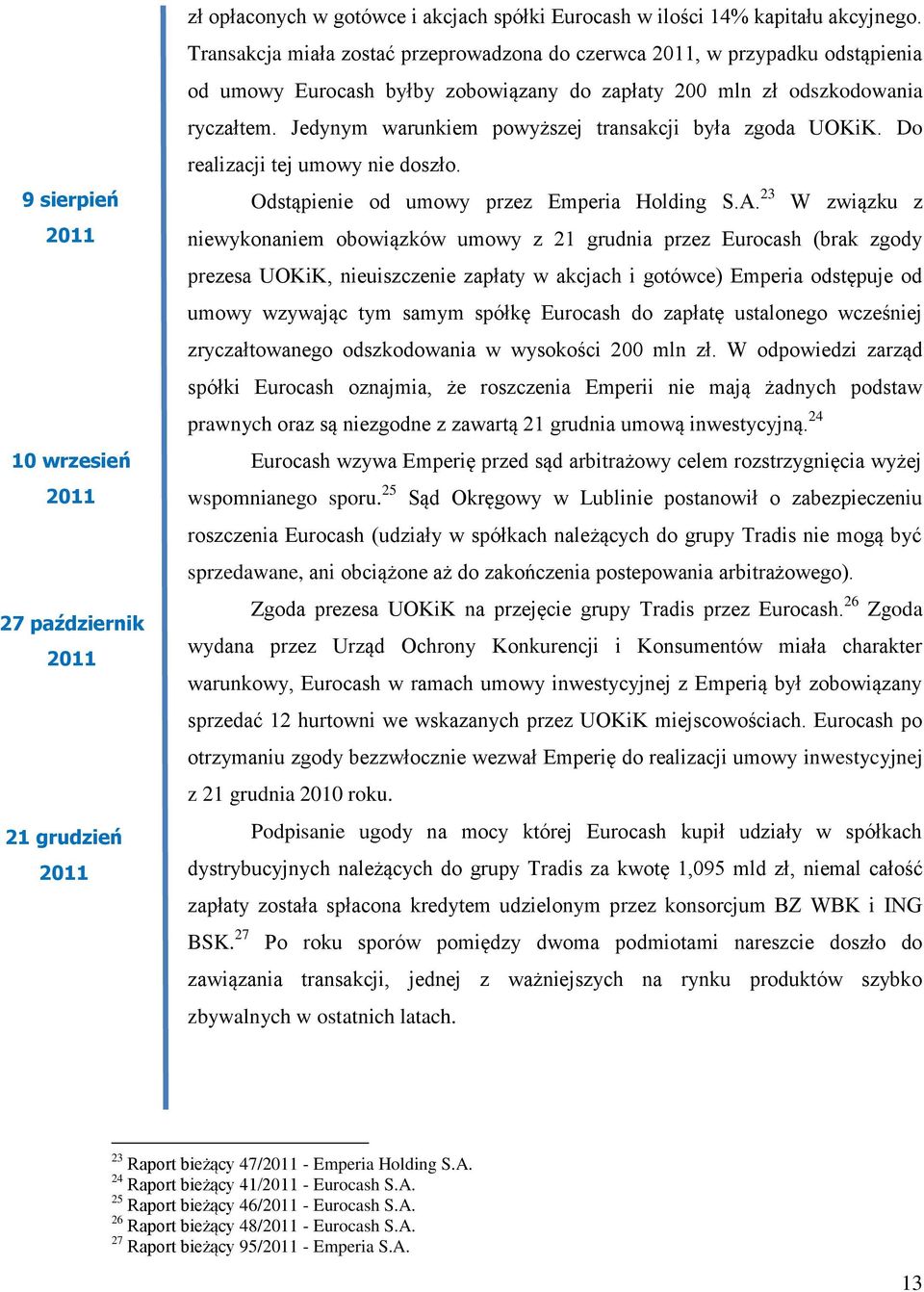 Jedynym warunkiem powyższej transakcji była zgoda UOKiK. Do realizacji tej umowy nie doszło. Odstąpienie od umowy przez Emperia Holding S.A.