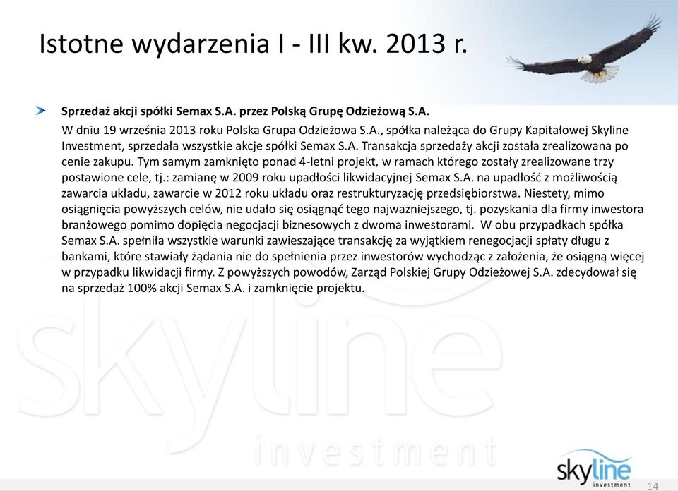 : zamianę w 2009 roku upadłości likwidacyjnej Semax S.A. na upadłość z możliwością zawarcia układu, zawarcie w 2012 roku układu oraz restrukturyzację przedsiębiorstwa.