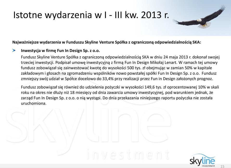 zł obejmując w zamian 50% w kapitale zakładowym i głosach na zgromadzeniu wspólników nowo powstałej spółki Fun In Design Sp. z o.o. Fundusz zmniejszy swój udział w Spółce docelowo do 33,4% przy realizacji przez Fun in Design założonych prognoz.