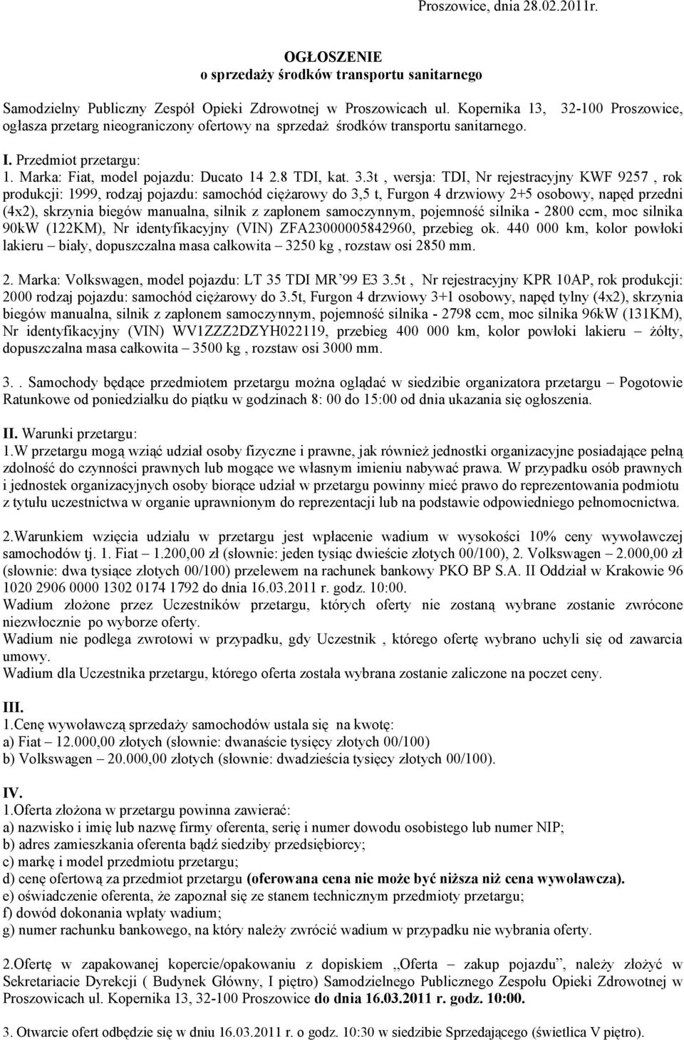 -100 Proszowice, ogłasza przetarg nieograniczony ofertowy na sprzedaż środków transportu sanitarnego. I. Przedmiot przetargu: 1. Marka: Fiat, model pojazdu: Ducato 14 2.8 TDI, kat. 3.