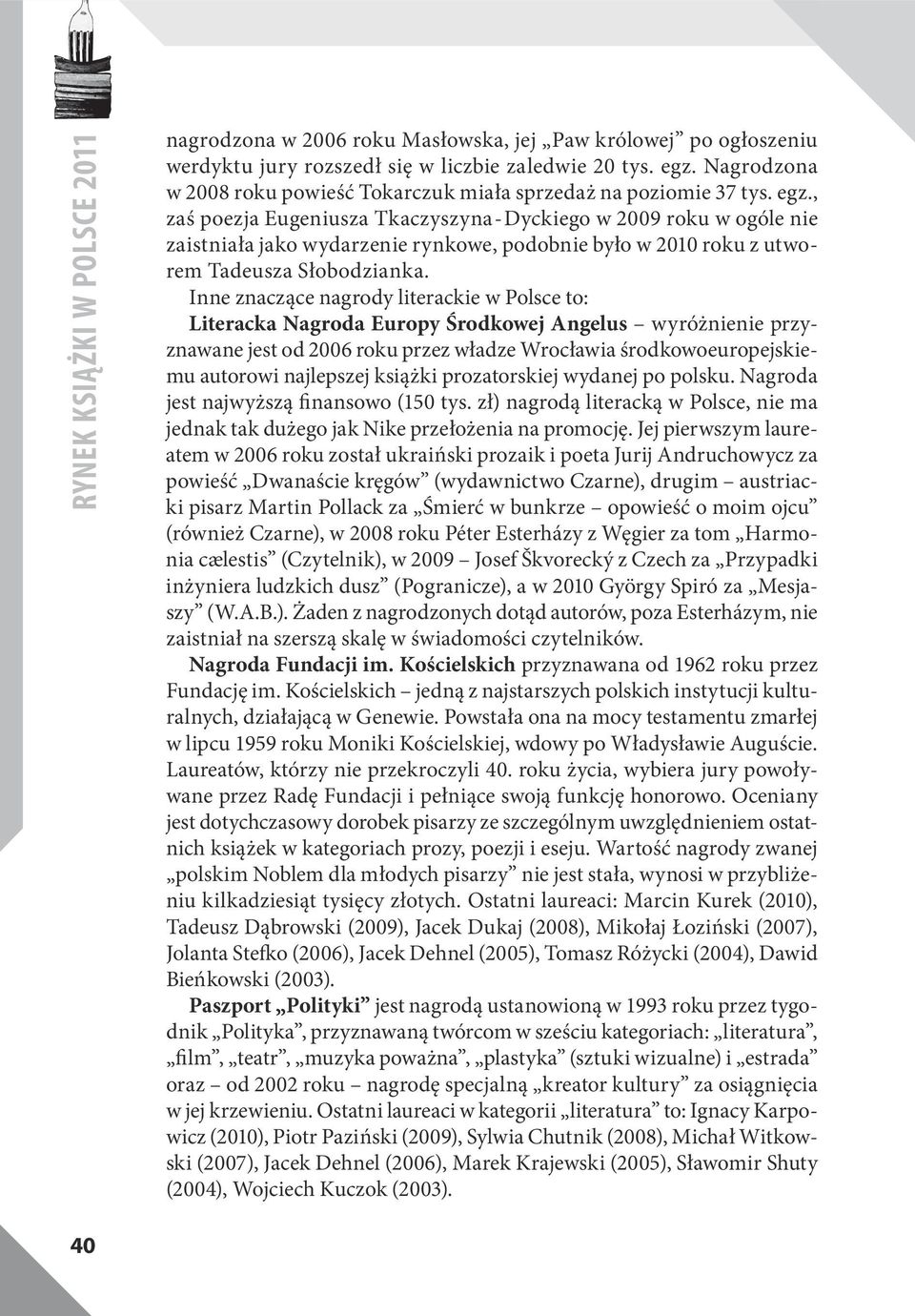 , zaś poezja Eugeniusza Tkaczyszyna - Dyckiego w 2009 roku w ogóle nie zaistniała jako wydarzenie rynkowe, podobnie było w 2010 roku z utworem Tadeusza Słobodzianka.