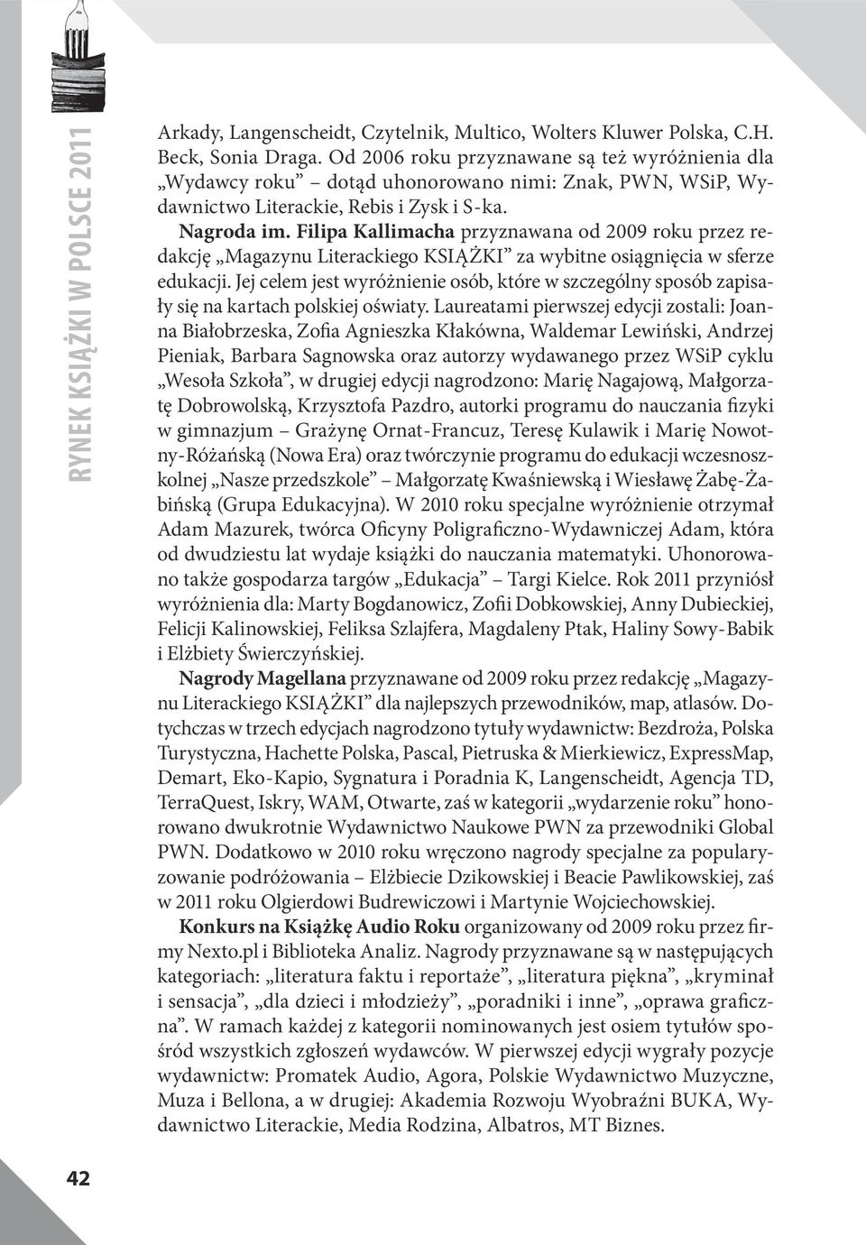 Filipa Kallimacha przyznawana od 2009 roku przez redakcję Magazynu Literackiego KSIĄŻKI za wybitne osiągnięcia w sferze edukacji.