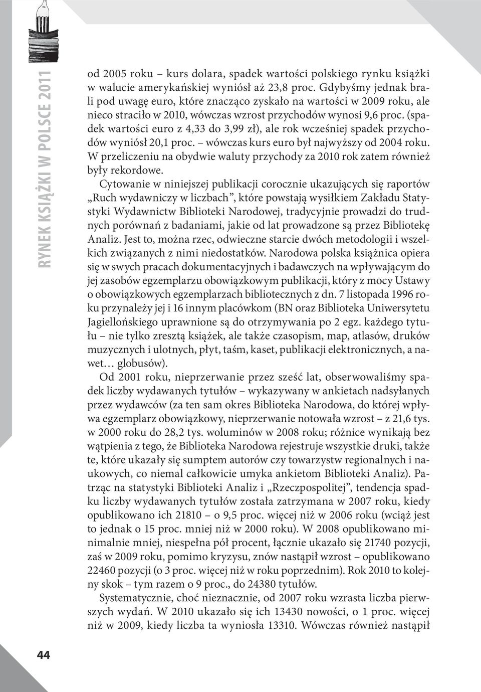 (spadek wartości euro z 4,33 do 3,99 zł), ale rok wcześniej spadek przychodów wyniósł 20,1 proc. wówczas kurs euro był najwyższy od 2004 roku.