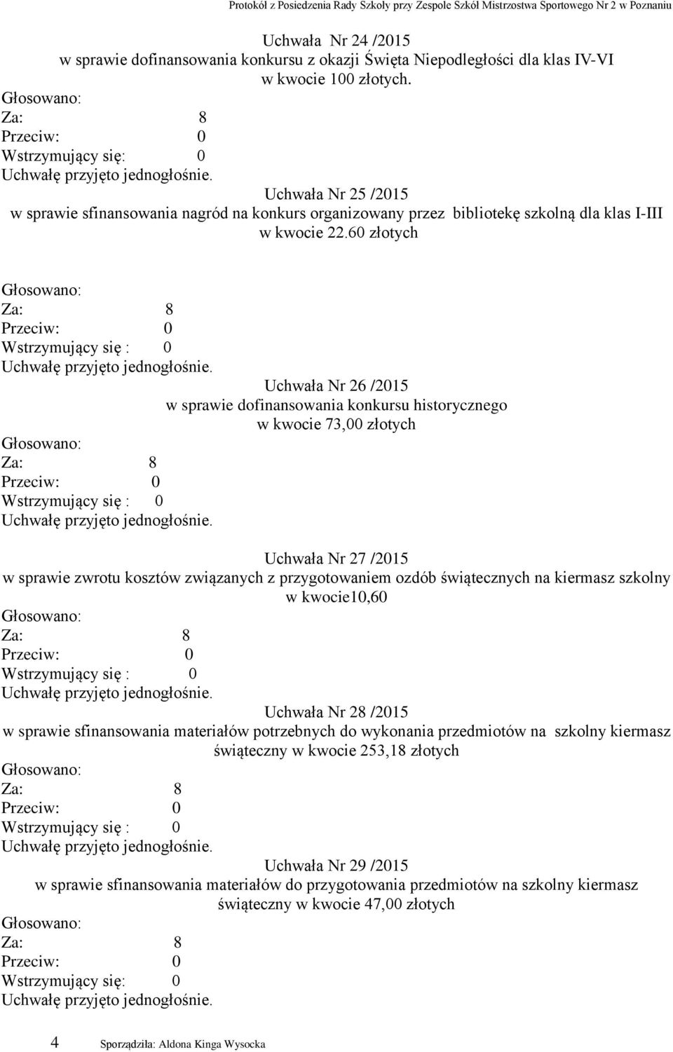 60 złotych Uchwała Nr 26 /2015 w sprawie dofinansowania konkursu historycznego w kwocie 73,00 złotych Uchwała Nr 27 /2015 w sprawie zwrotu kosztów związanych z przygotowaniem ozdób świątecznych na