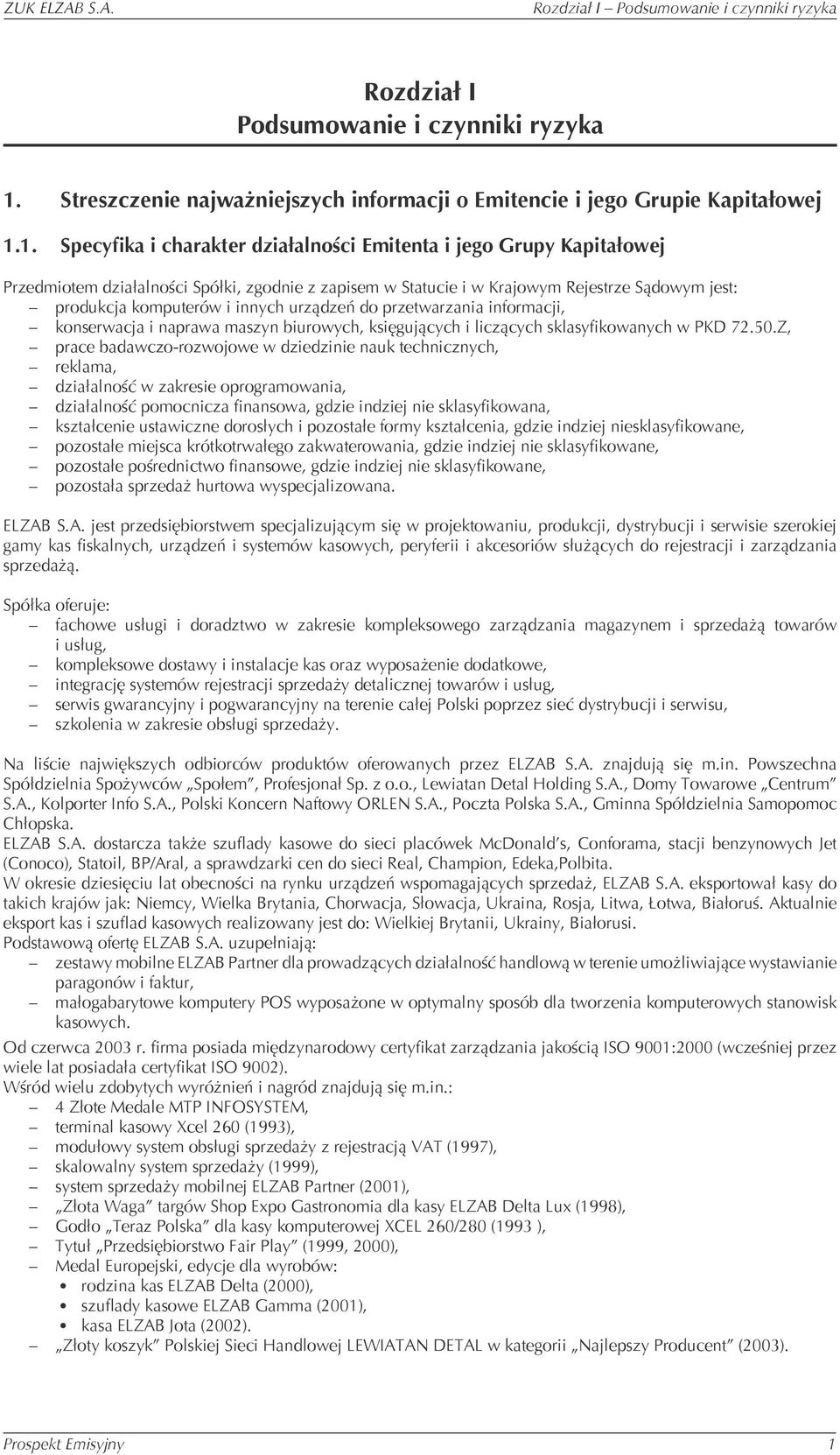 1. Specyfika i charakter działalności Emitenta i jego Grupy Kapitałowej Przedmiotem działalności Spółki, zgodnie z zapisem w Statucie i w Krajowym Rejestrze Sądowym jest: produkcja komputerów i