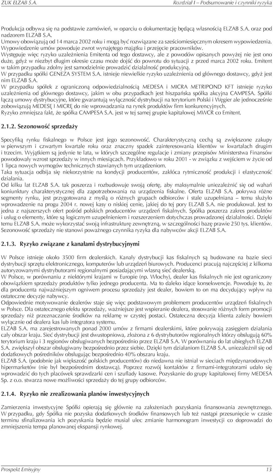 Występuje więc ryzyko uzależnienia Emitenta od tego dostawcy, ale z powodów opisanych powyżej nie jest ono duże, gdyż w niezbyt długim okresie czasu może dojść do powrotu do sytuacji z przed marca