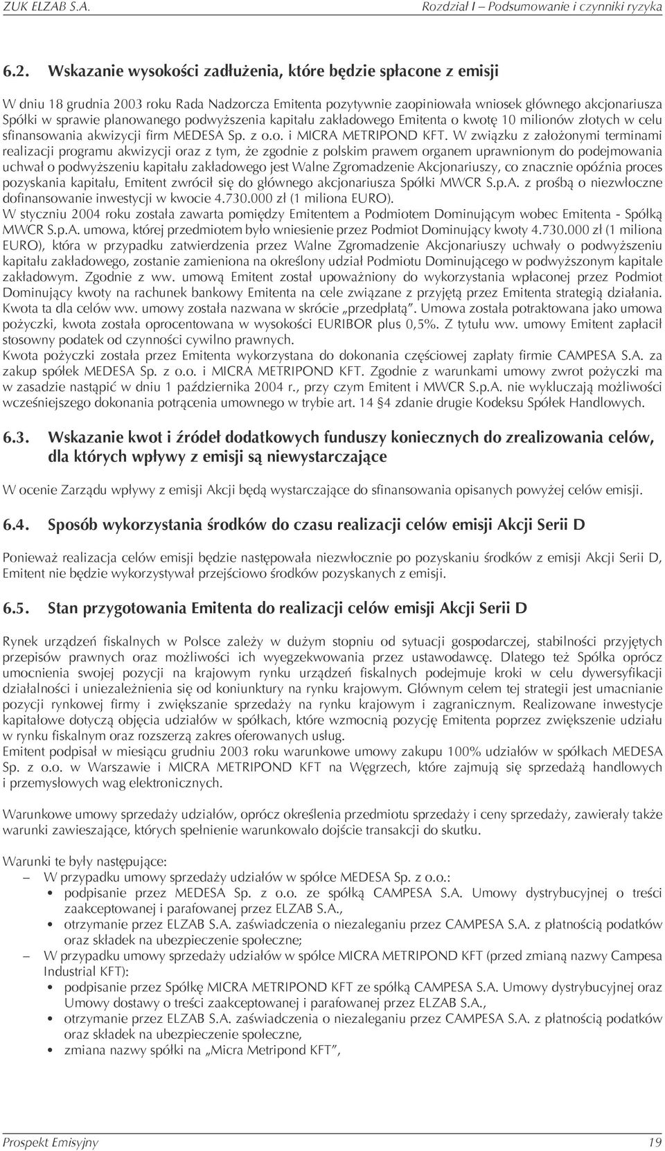 W związku z założonymi terminami realizacji programu akwizycji oraz z tym, że zgodnie z polskim prawem organem uprawnionym do podejmowania uchwał o podwyższeniu kapitału zakładowego jest Walne