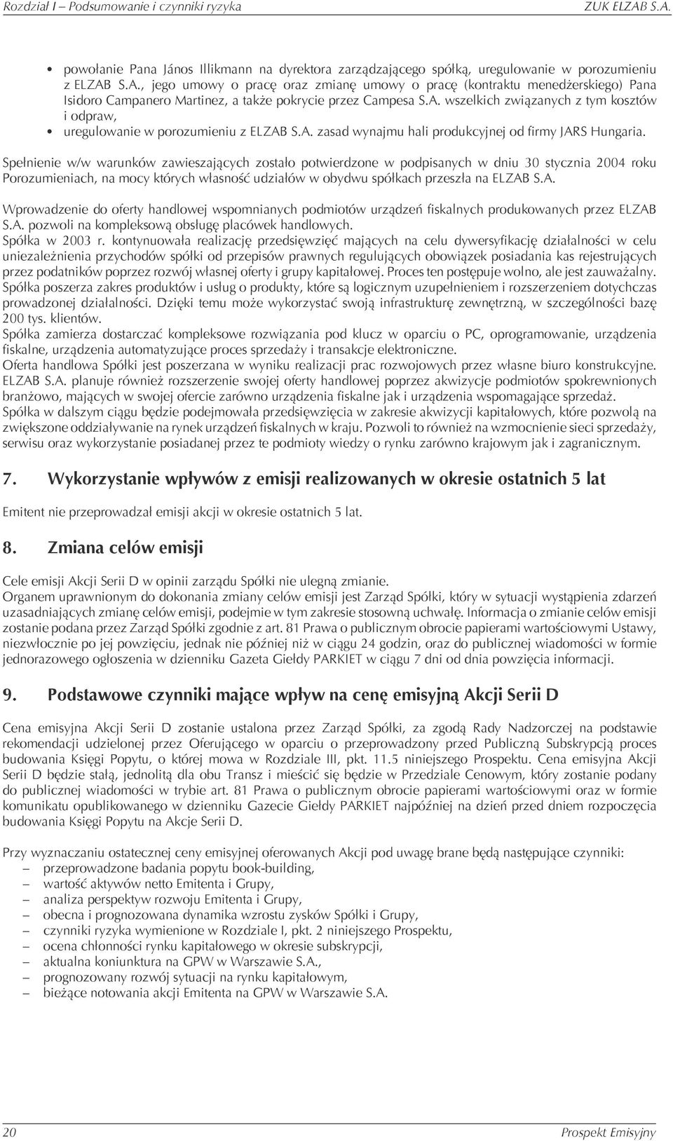 Spełnienie w/w warunków zawieszających zostało potwierdzone w podpisanych w dniu 30 stycznia 2004 roku Porozumieniach, na mocy których własność udziałów w obydwu spółkach przeszła na ELZAB