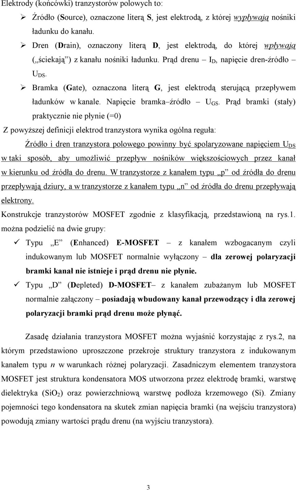 Bramka (Gate), oznaczona literą G, jest elektrodą sterującą przepływem ładunków w kanale. Napięcie bramka źródło U GS.