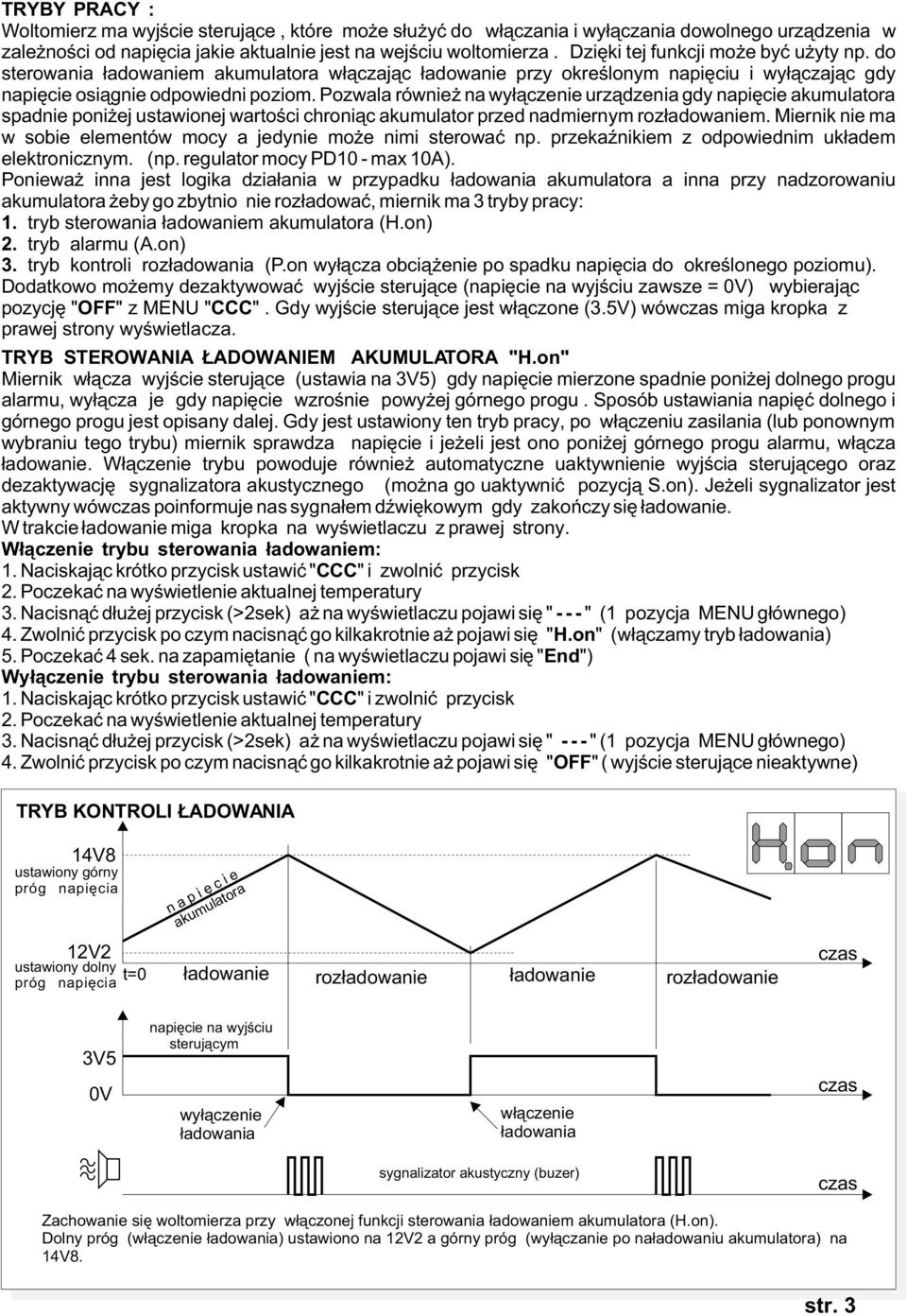 Pozwala równie na wy³¹czenie urz¹dzenia gdy napiêcie akumulatora spadnie poni ej ustawionej wartoœci chroni¹c akumulator przed nadmiernym roz³adowaniem.