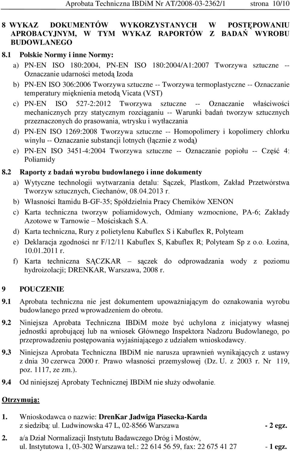 termoplastyczne -- Oznaczanie temperatury mięknienia metodą Vicata (VST) c) PN-EN ISO 527-2:2012 Tworzywa sztuczne -- Oznaczanie właściwości mechanicznych przy statycznym rozciąganiu -- Warunki badań