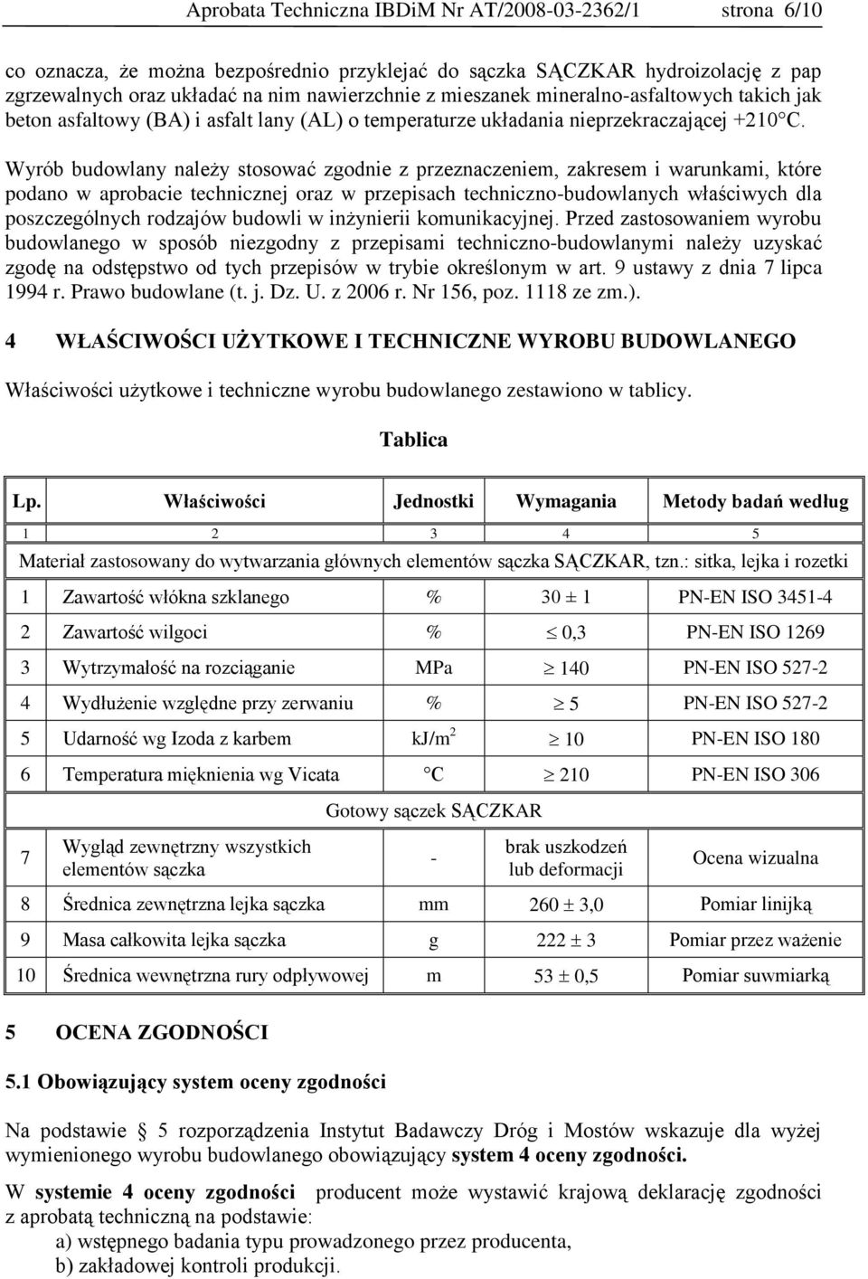 Wyrób budowlany należy stosować zgodnie z przeznaczeniem, zakresem i warunkami, które podano w aprobacie technicznej oraz w przepisach techniczno-budowlanych właściwych dla poszczególnych rodzajów