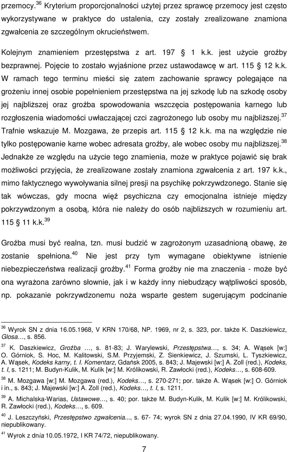 k. jest użycie groźby bezprawnej. Pojęcie to zostało wyjaśnione przez ustawodawcę w art. 115 12 k.k. W ramach tego terminu mieści się zatem zachowanie sprawcy polegające na grożeniu innej osobie