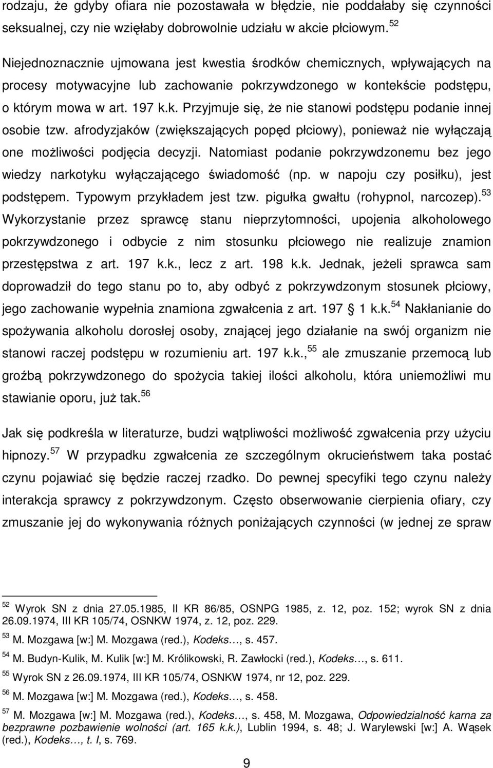 afrodyzjaków (zwiększających popęd płciowy), ponieważ nie wyłączają one możliwości podjęcia decyzji. Natomiast podanie pokrzywdzonemu bez jego wiedzy narkotyku wyłączającego świadomość (np.