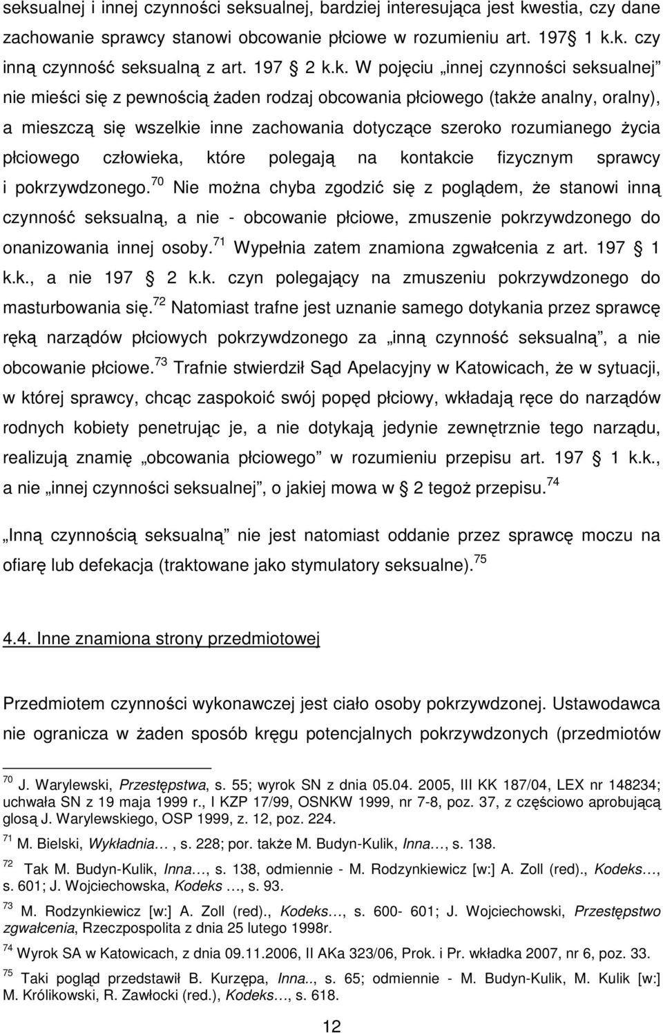 k. W pojęciu innej czynności seksualnej nie mieści się z pewnością żaden rodzaj obcowania płciowego (także analny, oralny), a mieszczą się wszelkie inne zachowania dotyczące szeroko rozumianego życia