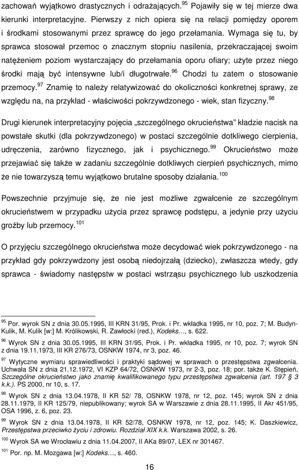 Wymaga się tu, by sprawca stosował przemoc o znacznym stopniu nasilenia, przekraczającej swoim natężeniem poziom wystarczający do przełamania oporu ofiary; użyte przez niego środki mają być