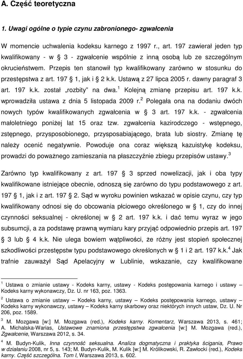 197 1, jak i 2 k.k. Ustawą z 27 lipca 2005 r. dawny paragraf 3 art. 197 k.k. został rozbity na dwa. 1 Kolejną zmianę przepisu art. 197 k.k. wprowadziła ustawa z dnia 5 listopada 2009 r.