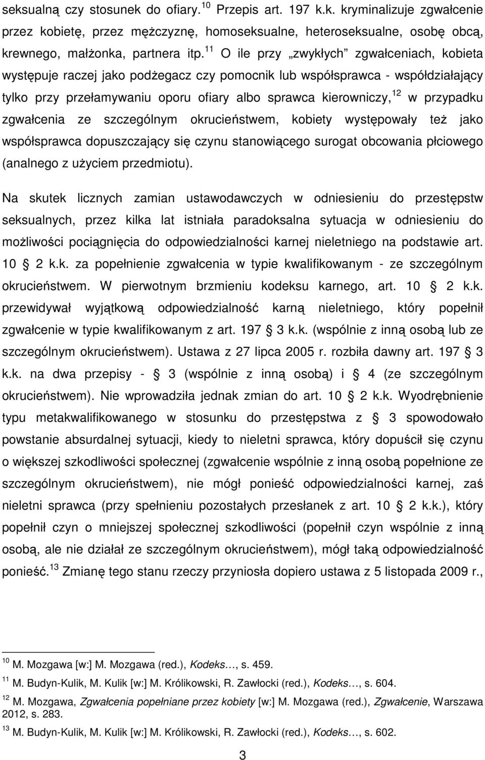 przypadku zgwałcenia ze szczególnym okrucieństwem, kobiety występowały też jako współsprawca dopuszczający się czynu stanowiącego surogat obcowania płciowego (analnego z użyciem przedmiotu).