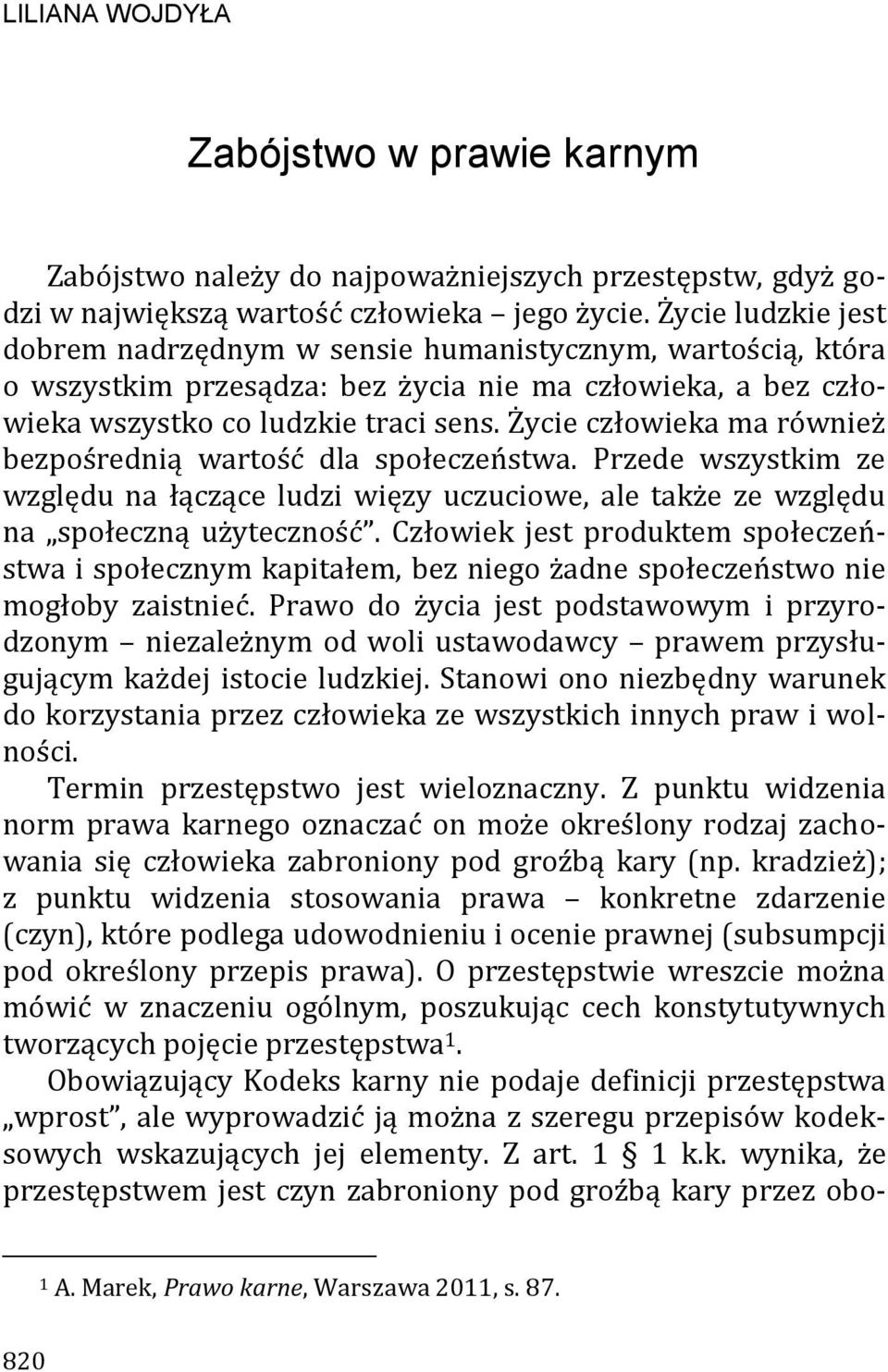 Życie człowieka ma również bezpośrednią wartość dla społeczeństwa. Przede wszystkim ze względu na łączące ludzi więzy uczuciowe, ale także ze względu na społeczną użyteczność.