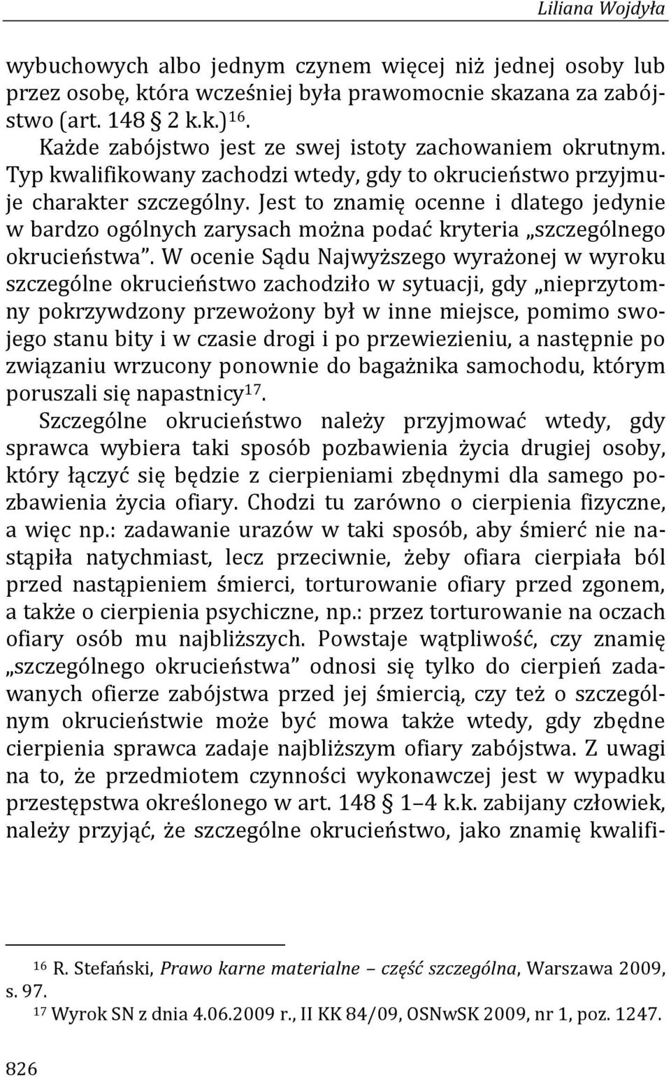 Jest to znamię ocenne i dlatego jedynie w bardzo ogólnych zarysach można podać kryteria szczególnego okrucieństwa.