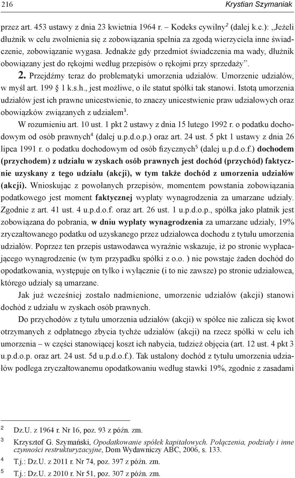 Jednakże gdy przedmiot świadczenia ma wady, dłużnik obowiązany jest do rękojmi według przepisów o rękojmi przy sprzedaży. 2. Przejdźmy teraz do problematyki umorzenia udziałów.