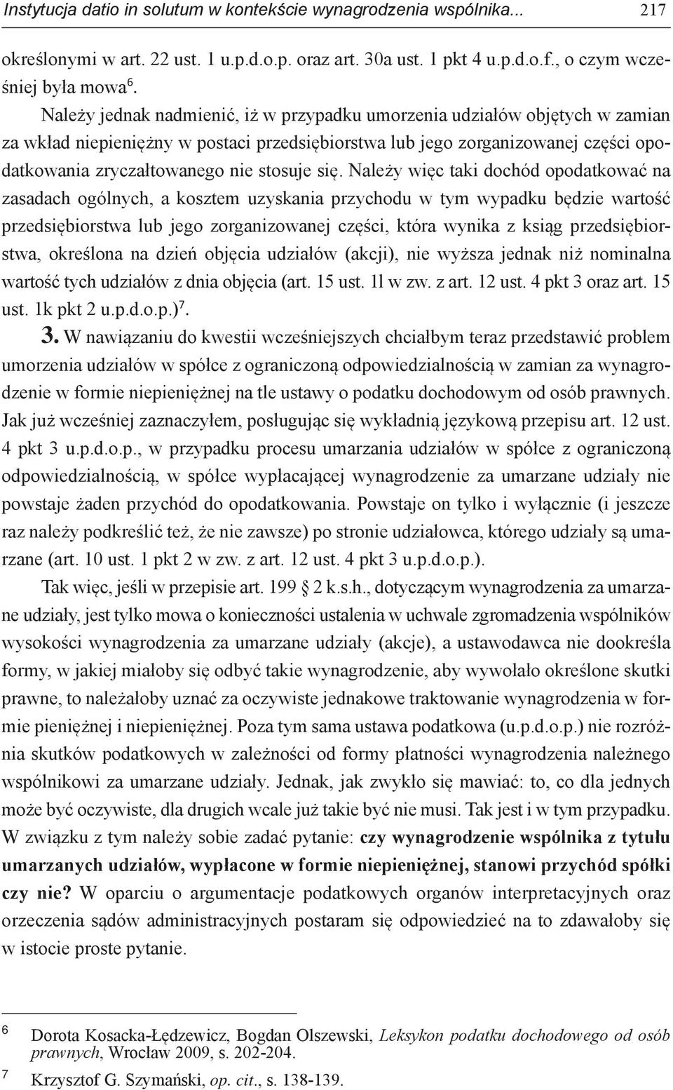 się. Należy więc taki dochód opodatkować na zasadach ogólnych, a kosztem uzyskania przychodu w tym wypadku będzie wartość przedsiębiorstwa lub jego zorganizowanej części, która wynika z ksiąg