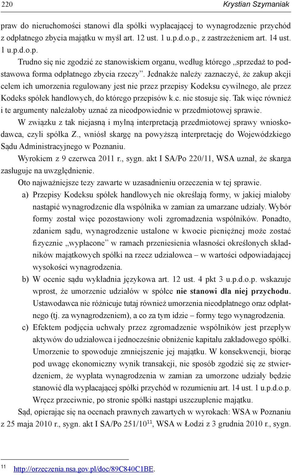 Tak więc również i te argumenty należałoby uznać za nieodpowiednie w przedmiotowej sprawie. W związku z tak niejasną i mylną interpretacją przedmiotowej sprawy wnioskodawca, czyli spółka Z.