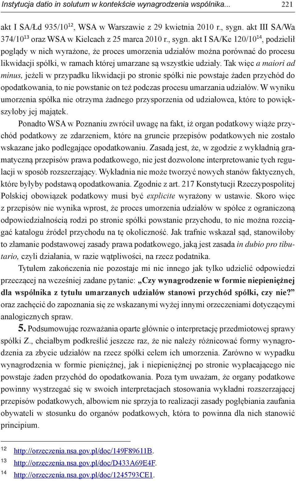 akt I SA/Ke 120/10 14, podzielił poglądy w nich wyrażone, że proces umorzenia udziałów można porównać do procesu likwidacji spółki, w ramach której umarzane są wszystkie udziały.