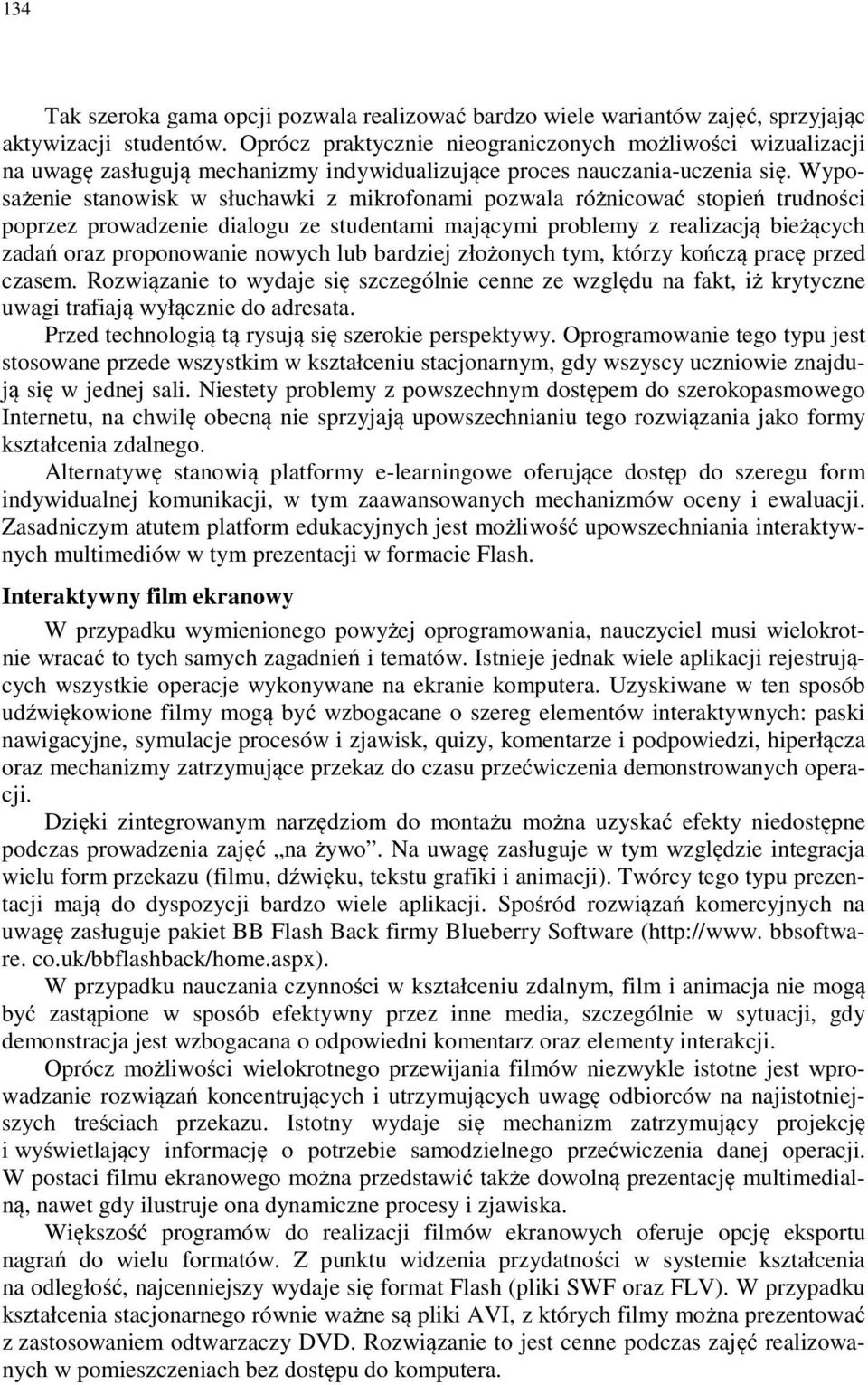 Wyposażenie stanowisk w słuchawki z mikrofonami pozwala różnicować stopień trudności poprzez prowadzenie dialogu ze studentami mającymi problemy z realizacją bieżących zadań oraz proponowanie nowych