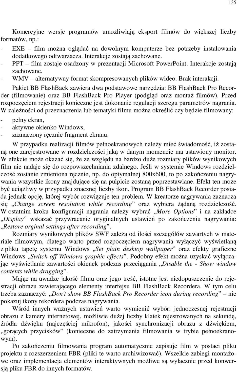 Pakiet BB FlashBack zawiera dwa podstawowe narzędzia: BB FlashBack Pro Recorder (filmowanie) oraz BB FlashBack Pro Player (podgląd oraz montaż filmów).