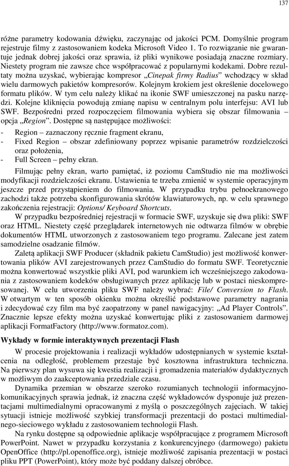 Dobre rezultaty można uzyskać, wybierając kompresor Cinepak firmy Radius wchodzący w skład wielu darmowych pakietów kompresorów. Kolejnym krokiem jest określenie docelowego formatu plików.